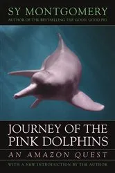 Book cover of Journey of the Pink Dolphins by Sy Montgomery