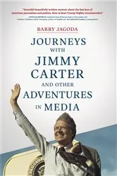 Book cover of Journeys with Jimmy Carter and other Adventures in Media by Barry Jagoda