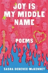 Book cover of Joy Is My Middle Name: Poems by Sasha Debevec-McKenney