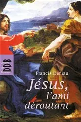 Book cover of Jésus, l'ami déroutant by Francis Deniau