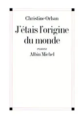 Book cover of J'étais l'origine du monde by Christine Orban