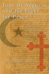 Book cover of Juan de Segovia and the Fight for Peace by Anne Marie Wolf