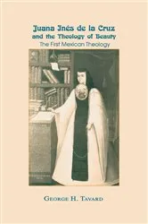 Book cover of Juana Inés de la Cruz and the Theology of Beauty by George H. Tavard