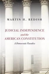 Book cover of Judicial Independence and the American Constitution by Martin H. Redish