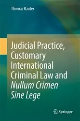 Book cover of Judicial Practice, Customary International Criminal Law and Nullum Crimen Sine Lege by Thomas Rauter