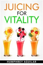 Book cover of JUICING FOR VITALITY by Humphrey Aguilar