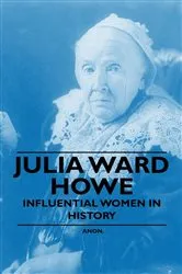 Book cover of Julia Ward Howe - Influential Women in History by Unknown