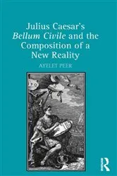 Book cover of Julius Caesar's Bellum Civile and the Composition of a New Reality by Ayelet Peer