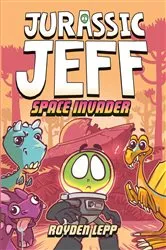 Book cover of Jurassic Jeff: Space Invader (Jurassic Jeff Book 1) by Royden Lepp