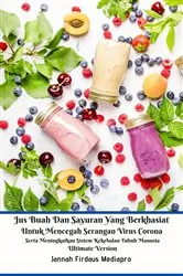 Book cover of Jus Buah Dan Sayuran Yang Berkhasiat Untuk Mencegah Serangan Virus Corona Serta Meningkatkan Sistem Kekebalan Tubuh Manusia Ultimate Version by Unknown