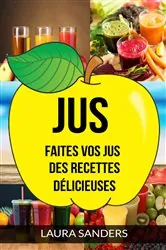 Book cover of Jus: Faites vos jus : des recettes délicieuses by Laura Sanders