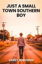 Book cover of JUST A SMALL TOWN SOUTHERN BOY by Larry W Bowen