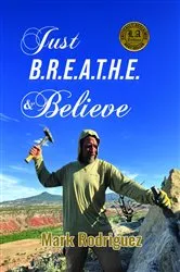 Book cover of Just B.R.E.A.T.H.E & Believe by Mark Rodriguez