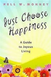 Book cover of Just Choose Happiness by Nell W. Mohney