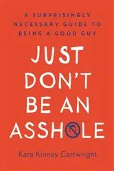 Book cover of Just Don't Be an Asshole by Kara Kinney Cartwright