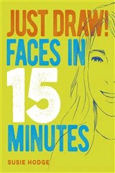 Book cover of Just Draw! Faces in 15 Minutes by Susie Hodge