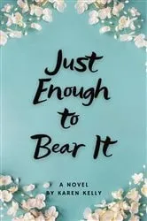 Book cover of Just Enough To Bear It by Karen Kelly