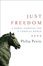 Book cover of Just Freedom: A Moral Compass for a Complex World (Norton Global Ethics Series) by Philip Pettit