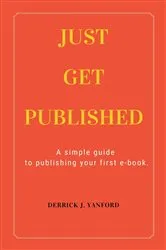 Book cover of Just Get Published by Derrick J. Yanford