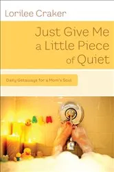 Book cover of Just Give Me a Little Piece of Quiet by Lorilee Craker