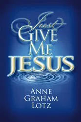 Book cover of Just Give Me Jesus by Anne Graham Lotz