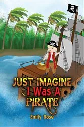 Book cover of Just Imagine I Was A Pirate by Emily Rose