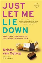 Book cover of Just Let Me Lie Down by Kristin van Ogtrop