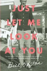 Book cover of Just Let Me Look at You by Bill Gaston