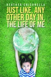 Book cover of Just Like, Any Other Day in, The Life of Me by Heather Chiconella