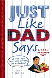 Book cover of Just Like Dad Says by Geoff Tibballs