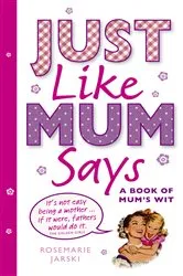 Book cover of Just Like Mum Says by Rosemarie Jarski