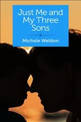 Book cover of Just Me and My Three Sons by Michele Weldon