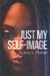 Book cover of Just My Self-Image by Adine L. Parker