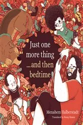 Book cover of Just One More Thing . . . and Then Bedtime by Menahem Halberstadt