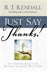 Book cover of Just Say Thanks by R.T. Kendall