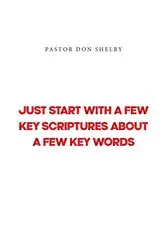 Book cover of Just Start with a Few Key Scriptures about a Few Key Words by Pastor Don Shelby