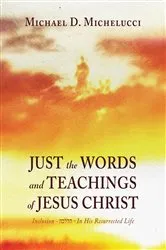 Book cover of Just the Words and Teachings of Jesus Christ by Michael D. Michelucci