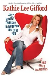 Book cover of Just When I Thought I'd Dropped My Last Egg by Kathie Lee Gifford