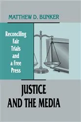 Book cover of Justice and the Media by Matthew D. Bunker