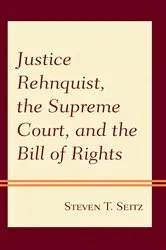 Book cover of Justice Rehnquist, the Supreme Court, and the Bill of Rights by Steven T. Seitz