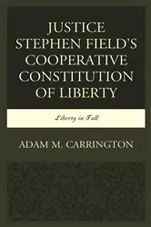 Book cover of Justice Stephen Field's Cooperative Constitution of Liberty by Adam M. Carrington