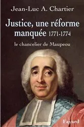 Book cover of Justice, une réforme manquée. Le chancelier Maupeou (1712-1791) by Jean-Luc Chartier