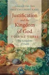 Book cover of Justification and the Kingdom of God, Volume Three by Paul ChulHong Kang