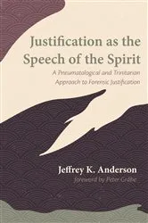 Book cover of Justification as the Speech of the Spirit by Jeffrey K. Anderson