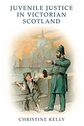 Book cover of Juvenile Justice in Victorian Scotland by Christine Kelly