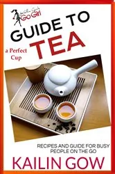 Book cover of Kailin Gow's Go Girl Guide to The Perfect Cup: TEA Guide by Kailin Gow