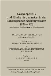 Book cover of Kaiserpolitik und Einheitsgedanke in den karolingischen Nachfolgestaaten (876–962) unter besonderer Berücksichtigung des Urkundenmaterials by Albert Schulze