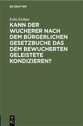 Book cover of Kann der Wucherer nach dem Bürgerlichen Gesetzbuche das dem bewucherten geleistete Kondizieren? by Unknown