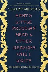 Book cover of Kant's Little Prussian Head and Other Reasons Why I Write: An Autobiography in Essays by Unknown