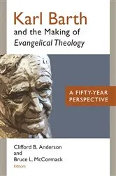 Book cover of Karl Barth and the Making of Evangelical Theology by Clifford B. Anderson